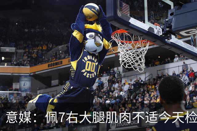 意媒：佩7右大腿肌肉不适今天检查，可能缺席与那不勒斯比赛